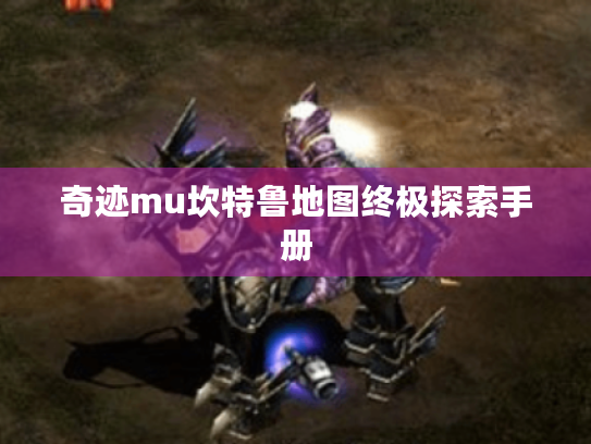 奇迹mu坎特鲁地图终极探索手册