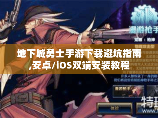 地下城勇士手游下载避坑指南,安卓/iOS双端安装教程 地下城勇士手游下载避坑指南,安卓/iOS双端安装教程