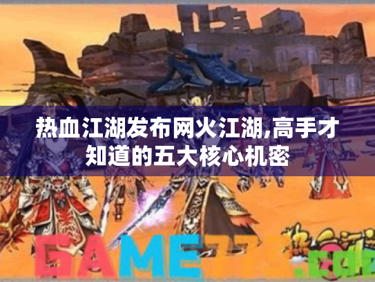 热血江湖发布网火江湖,高手才知道的五大核心机密