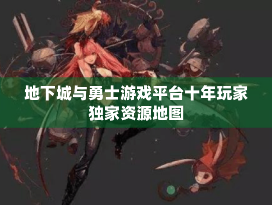 地下城与勇士游戏平台十年玩家独家资源地图