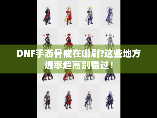 DNF手游骨戒在哪刷?这些地方爆率超高别错过！