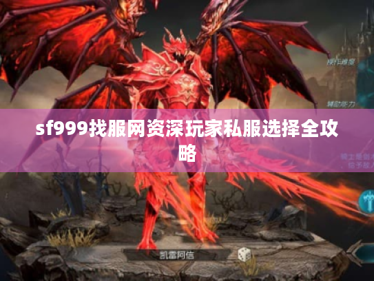 sf999找服网资深玩家私服选择全攻略 sf999找服网资深玩家私服选择全攻略