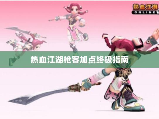 热血江湖枪客加点终极指南