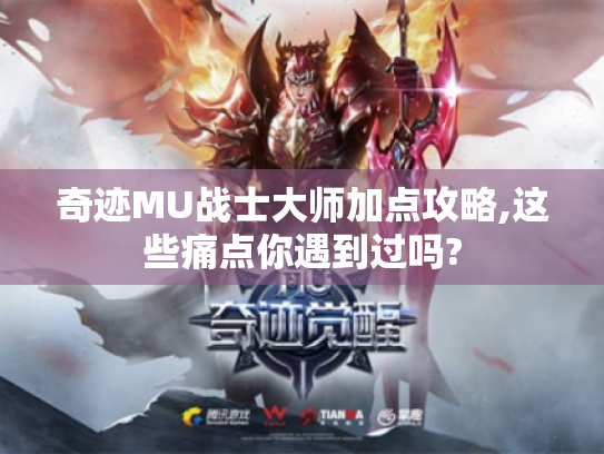 奇迹MU战士大师加点攻略,这些痛点你遇到过吗?