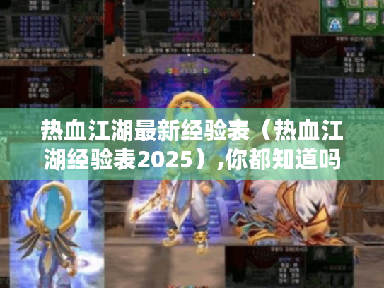 热血江湖最新经验表（热血江湖经验表2025）,你都知道吗?