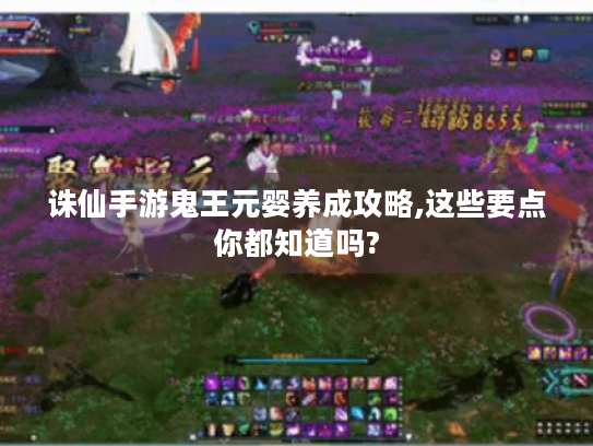 诛仙手游鬼王元婴养成攻略,这些要点你都知道吗?