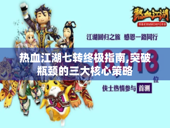 热血江湖七转终极指南,突破瓶颈的三大核心策略