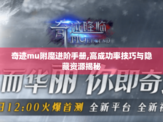 奇迹mu附魔进阶手册,高成功率技巧与隐藏资源揭秘