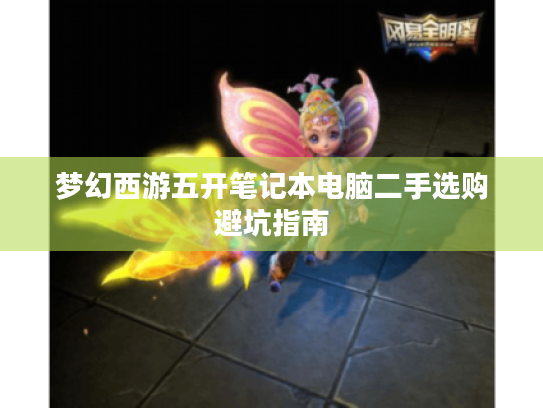 梦幻西游五开笔记本电脑二手选购避坑指南