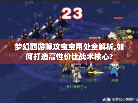 梦幻西游隐攻宝宝用处全解析,如何打造高性价比战术核心?