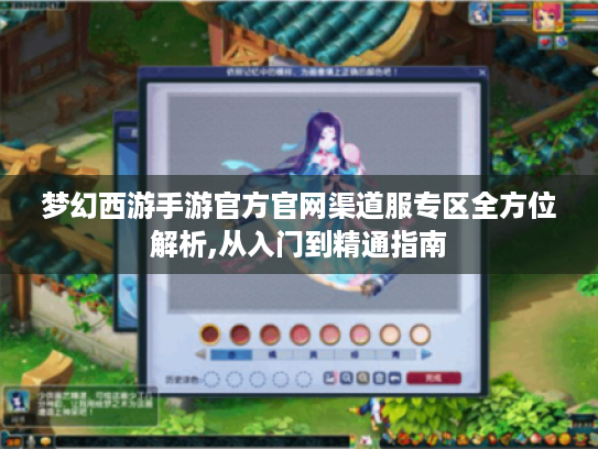 梦幻西游手游官方官网渠道服专区全方位解析,从入门到精通指南 梦幻西游手游官方官网渠道服专区全方位解析,从入门到精通指南