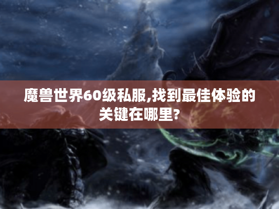 魔兽世界60级私服,找到最佳体验的关键在哪里?