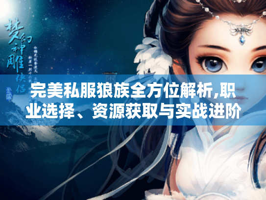 完美私服狼族全方位解析,职业选择、资源获取与实战进阶