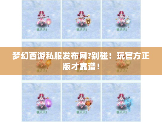 梦幻西游私服发布网?别碰！玩官方正版才靠谱！