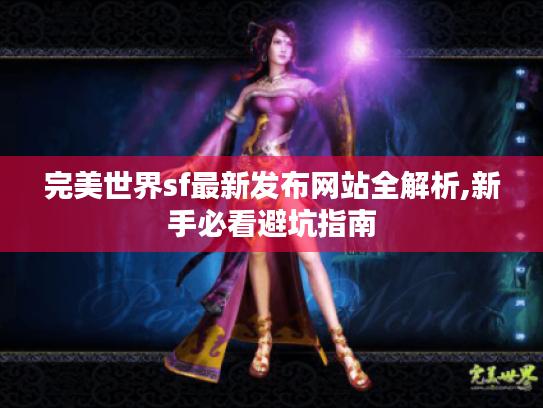 完美世界sf最新发布网站全解析,新手必看避坑指南