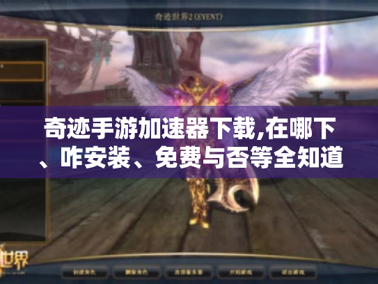 奇迹手游加速器下载,在哪下、咋安装、免费与否等全知道! 奇迹手游加速器下载,在哪下、咋安装、免费与否等全知道!