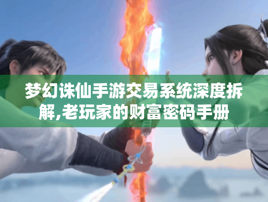 梦幻诛仙手游交易系统深度拆解,老玩家的财富密码手册