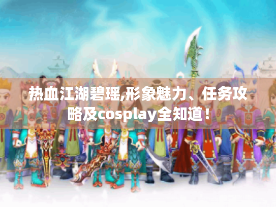 热血江湖碧瑶,形象魅力、任务攻略及cosplay全知道！