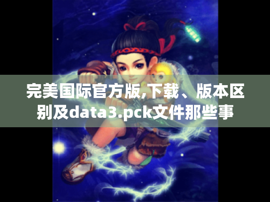 完美国际官方版,下载、版本区别及data3.pck文件那些事