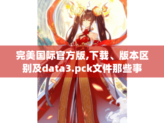 完美国际官方版,下载、版本区别及data3.pck文件那些事