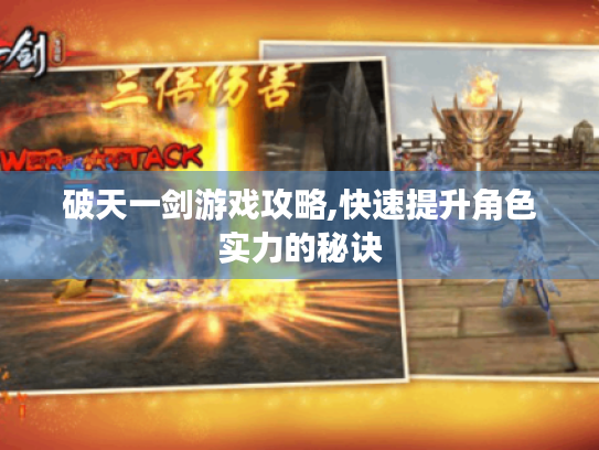 破天一剑游戏攻略,快速提升角色实力的秘诀 破天一剑游戏攻略,快速提升角色实力的秘诀