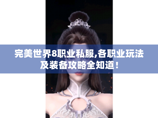 完美世界8职业私服,各职业玩法及装备攻略全知道! 完美世界8职业私服,各职业玩法及装备攻略全知道!