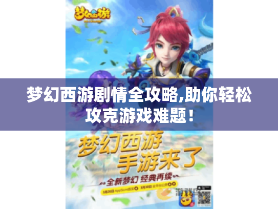 梦幻西游剧情全攻略,助你轻松攻克游戏难题！