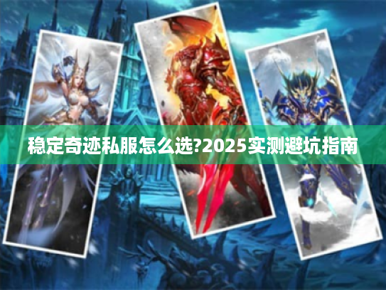 稳定奇迹私服怎么选?2025实测避坑指南