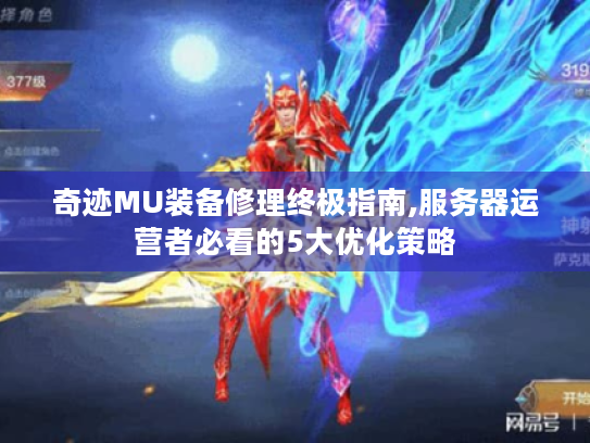 奇迹MU装备修理终极指南,服务器运营者必看的5大优化策略