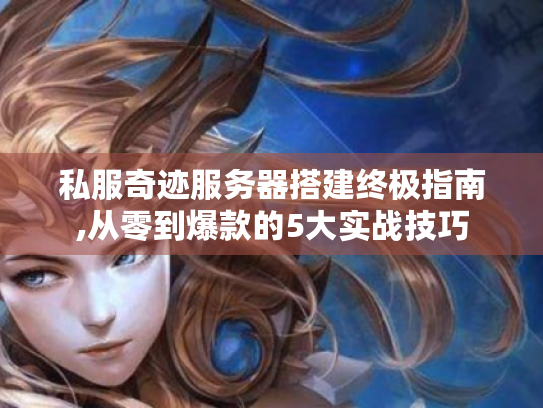 私服奇迹服务器搭建终极指南,从零到爆款的5大实战技巧