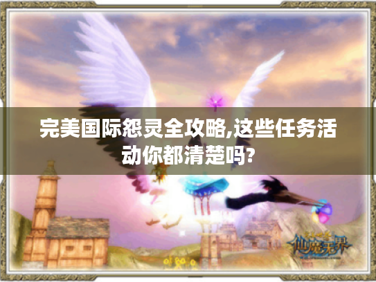 完美国际怨灵全攻略,这些任务活动你都清楚吗?