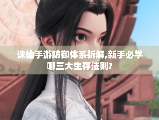 诛仙手游防御体系拆解,新手必学哪三大生存法则? 诛仙手游防御体系拆解,新手必学哪三大生存法则?