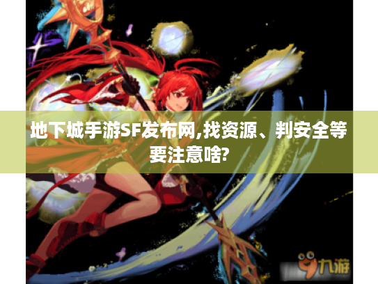 地下城手游SF发布网,找资源、判安全等要注意啥?