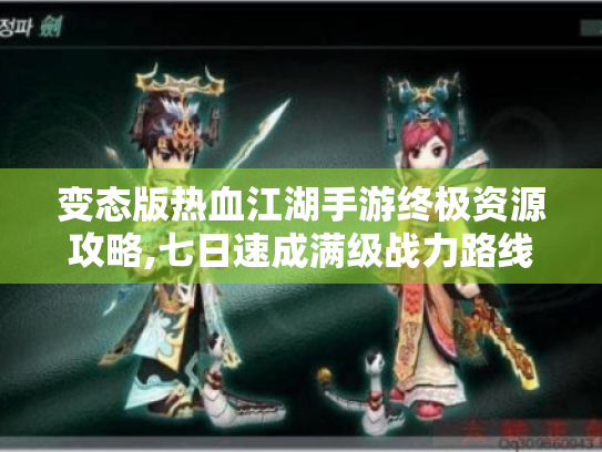 变态版热血江湖手游终极资源攻略,七日速成满级战力路线图 变态版热血江湖手游终极资源攻略,七日速成满级战力路线图