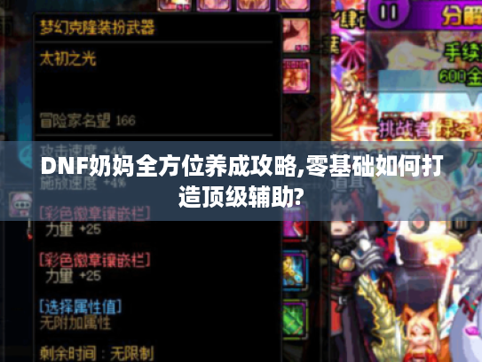 DNF奶妈全方位养成攻略,零基础如何打造顶级辅助?