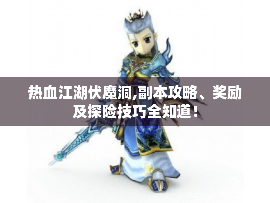 热血江湖伏魔洞,副本攻略、奖励及探险技巧全知道！