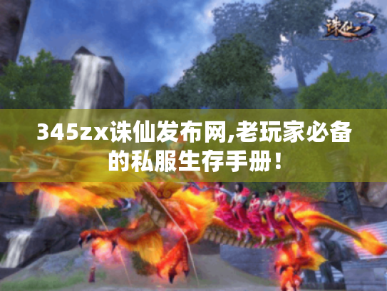 345zx诛仙发布网,老玩家必备的私服生存手册！