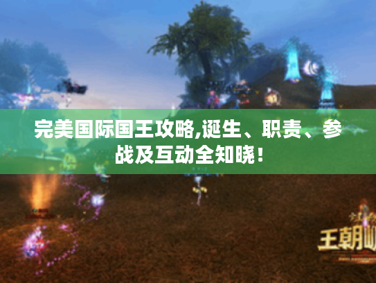 完美国际国王攻略,诞生、职责、参战及互动全知晓！
