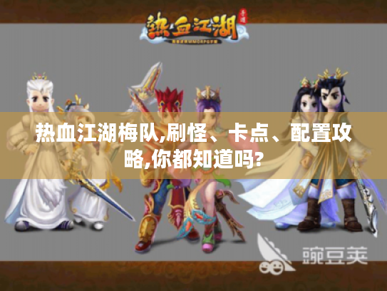 热血江湖梅队,刷怪、卡点、配置攻略,你都知道吗?
