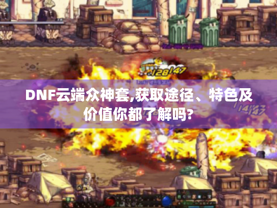 DNF云端众神套,获取途径、特色及价值你都了解吗?