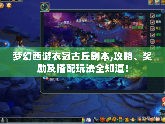 梦幻西游衣冠古丘副本,攻略、奖励及搭配玩法全知道! 梦幻西游衣冠古丘副本,攻略、奖励及搭配玩法全知道!