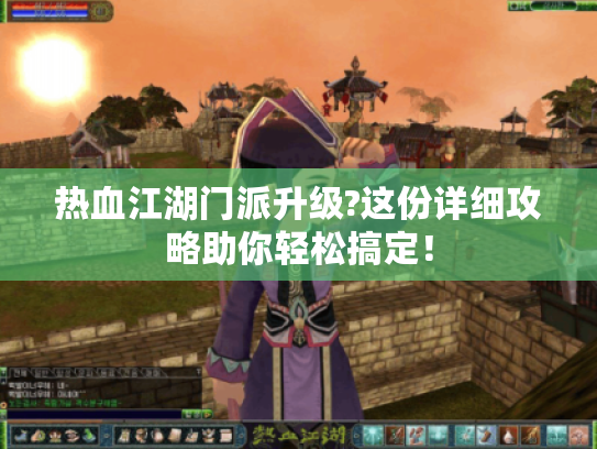 热血江湖门派升级?这份详细攻略助你轻松搞定！