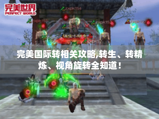 完美国际转相关攻略,转生、转精炼、视角旋转全知道！