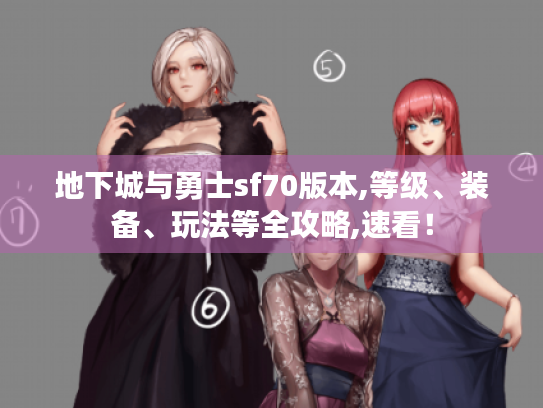 地下城与勇士sf70版本,等级、装备、玩法等全攻略,速看！