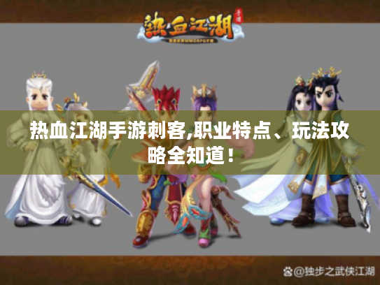 热血江湖手游刺客,职业特点、玩法攻略全知道！