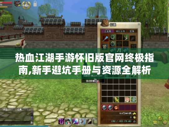 热血江湖手游怀旧版官网终极指南,新手避坑手册与资源全解析