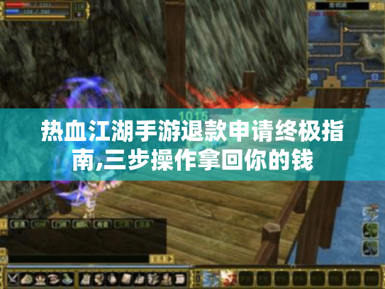 热血江湖手游退款申请终极指南,三步操作拿回你的钱