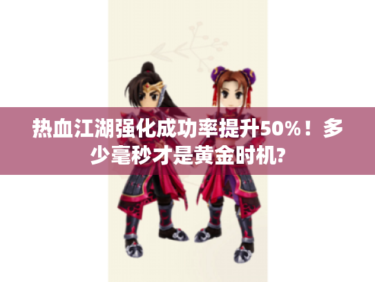热血江湖强化成功率提升50%！多少毫秒才是黄金时机?