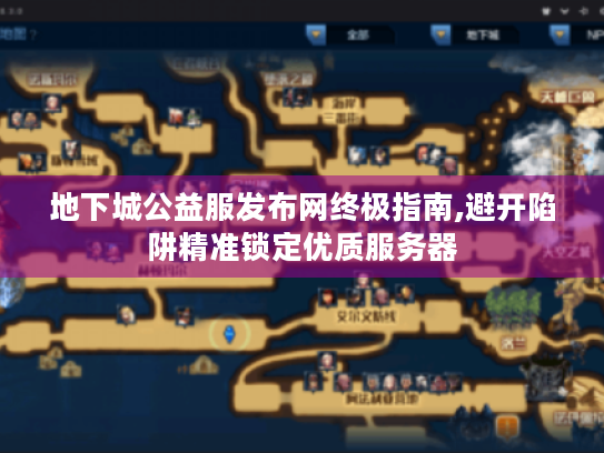 地下城公益服发布网终极指南,避开陷阱精准锁定优质服务器