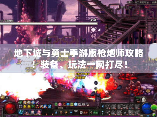 地下城与勇士手游版枪炮师攻略！装备、玩法一网打尽！